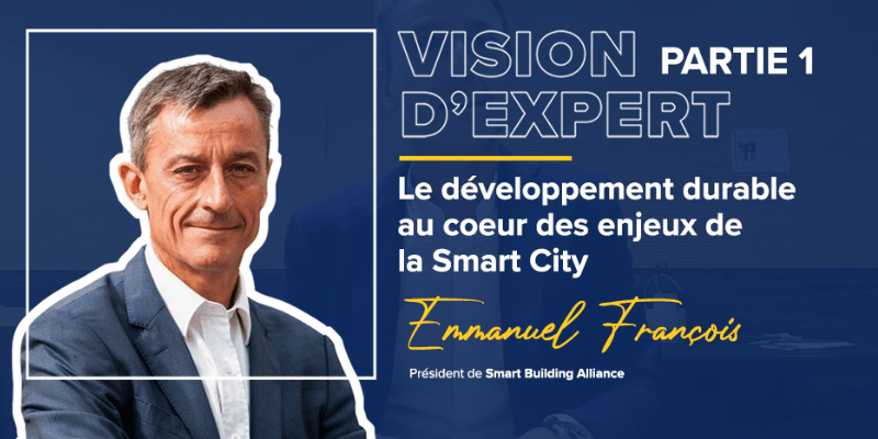 Emmanuel François, Président de la Smart Building Alliance, vision d'expert sur le développement durable et la Smart City