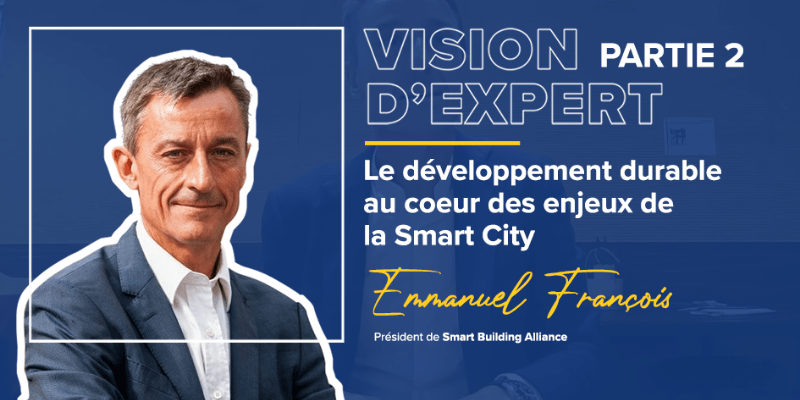 Emmanuel François, Président de la Smart Building Alliance, vision d'expert sur le développement durable et la Smart City