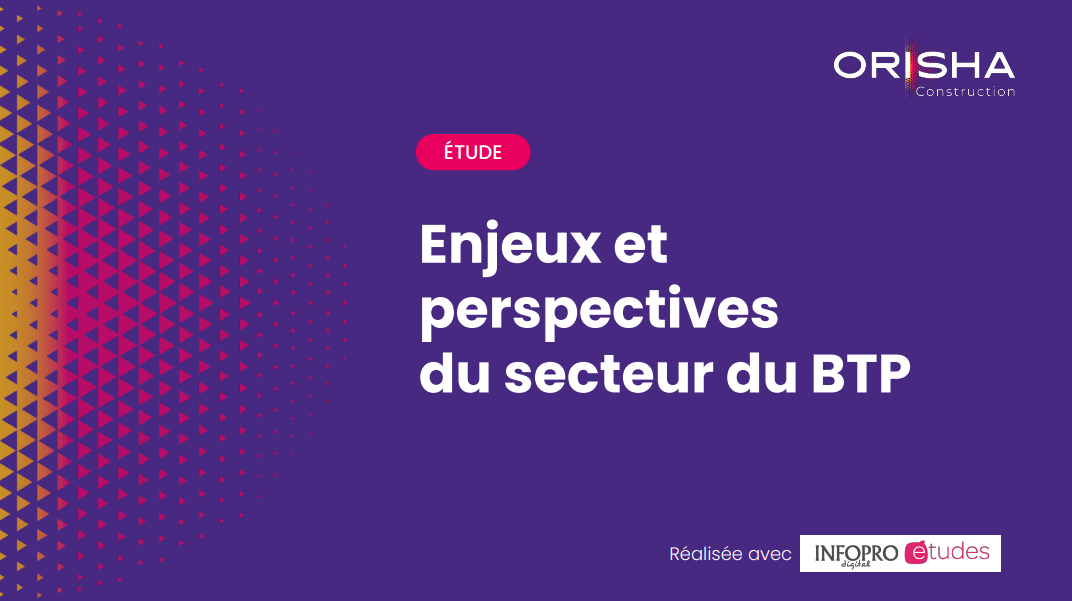 Bannière de l'étude Orisha Construction : Enjeux et perspectives du secteur du BTP, réalisée en partenariat avec Infopro Études.